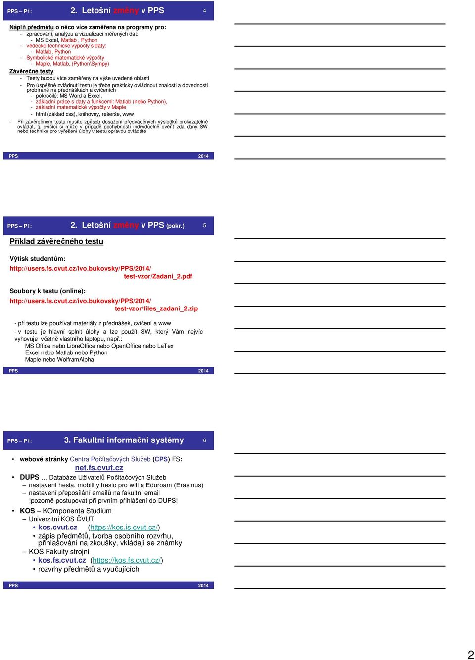 ovládnout znalosti a dovednosti probírané na přednáškách a cvičeních - pokročilé: MS Word a Excel, - základní práce s daty a funkcemi: Matlab (nebo Python), - základní matematické výpočty v Maple -