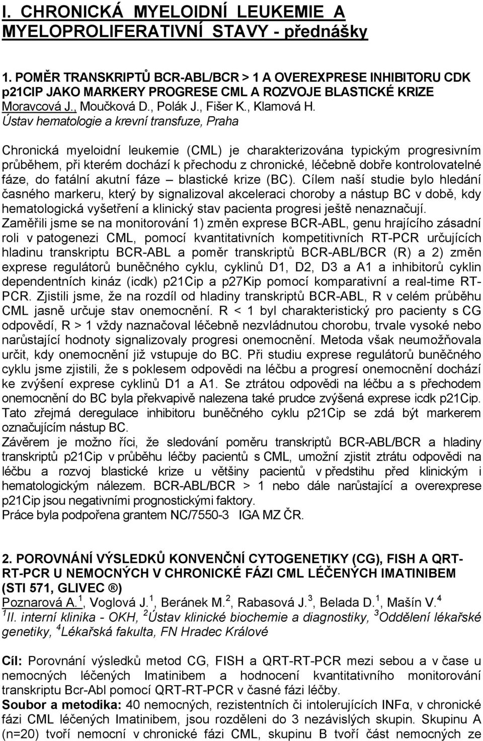 Ústav hematologie a krevní transfuze, Praha Chronická myeloidní leukemie (CML) je charakterizována typickým progresivním průběhem, při kterém dochází k přechodu z chronické, léčebně dobře