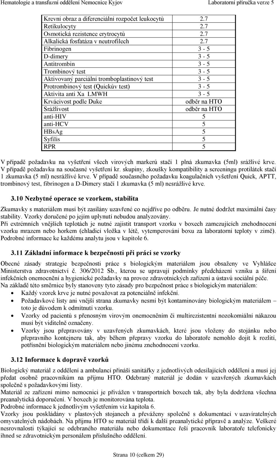 odběr na HTO Srážlivost odběr na HTO anti-hiv 5 anti-hcv 5 HBsAg 5 Syfilis 5 RPR 5 V případě požadavku na vyšetření všech virových markerů stačí 1 plná zkumavka (5ml) srážlivé krve.