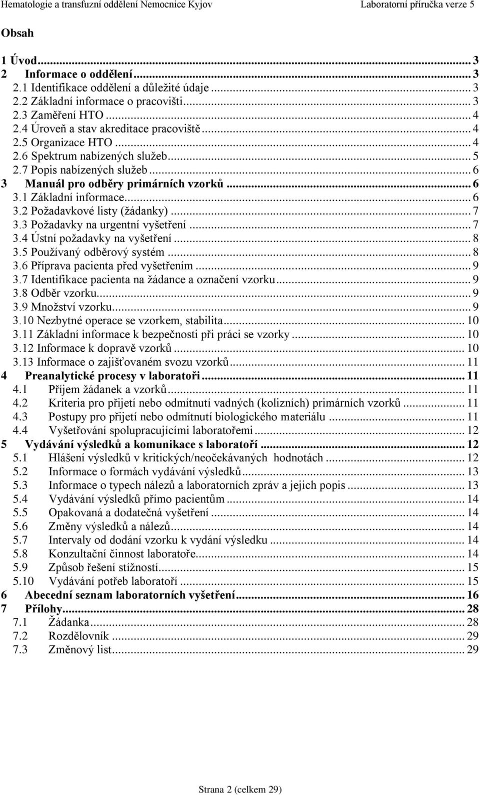 .. 7 3.3 Požadavky na urgentní vyšetření... 7 3.4 Ústní požadavky na vyšetření... 8 3.5 Používaný odběrový systém... 8 3.6 Příprava pacienta před vyšetřením... 9 3.