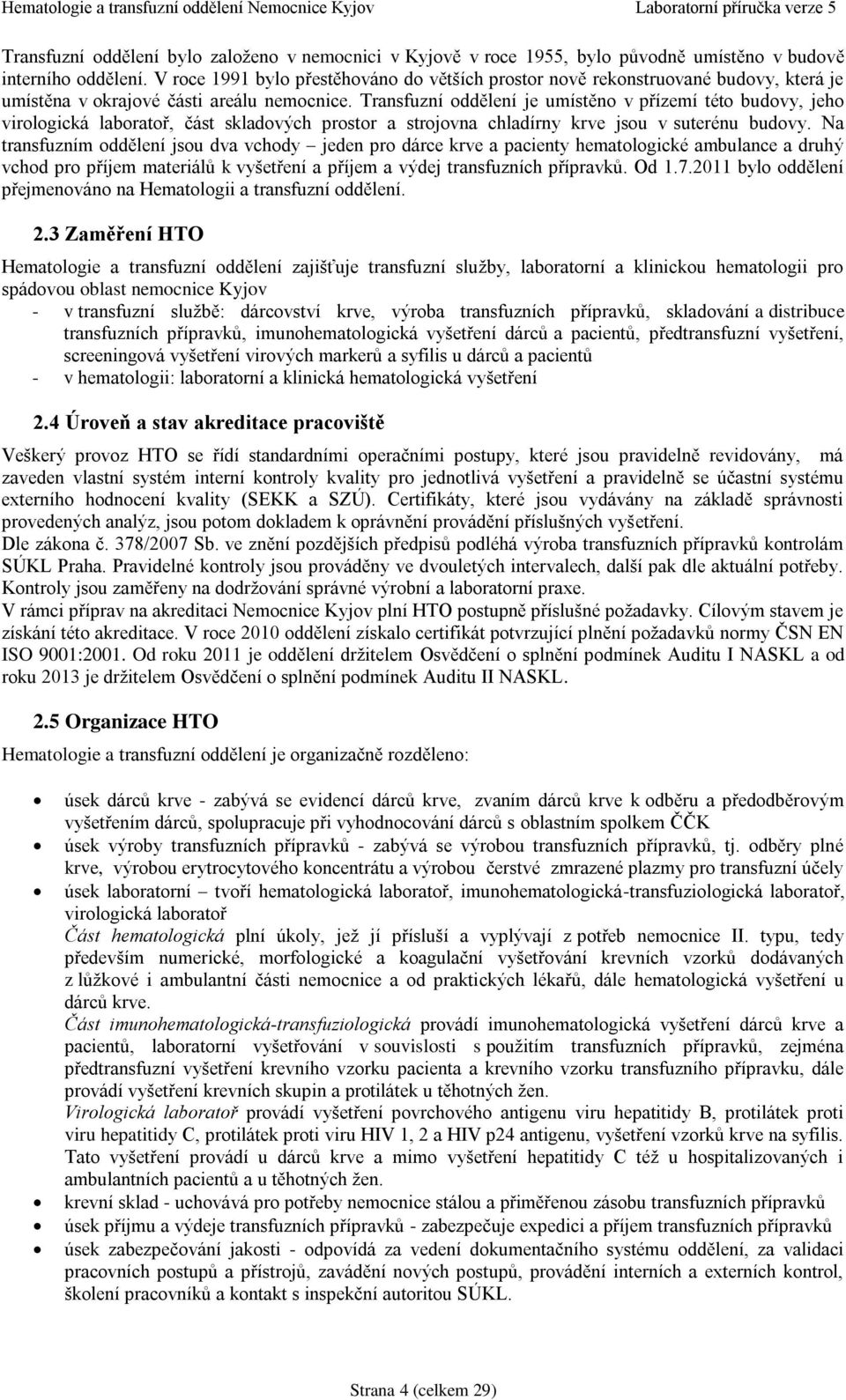 Transfuzní oddělení je umístěno v přízemí této budovy, jeho virologická laboratoř, část skladových prostor a strojovna chladírny krve jsou v suterénu budovy.