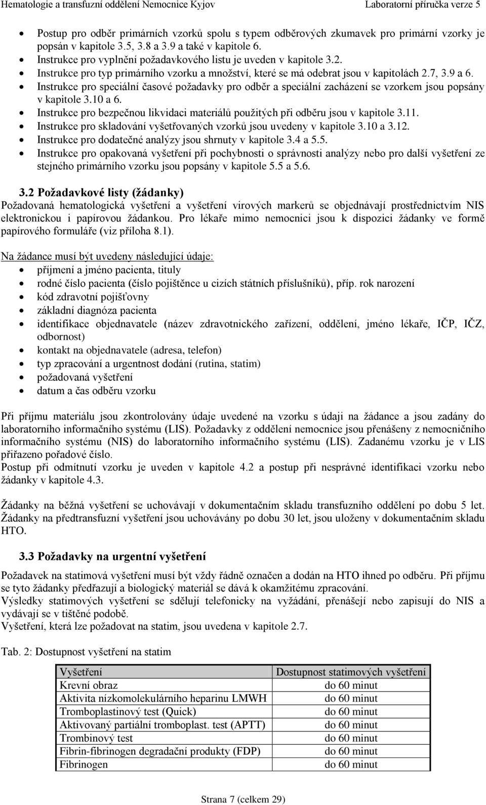 Instrukce pro speciální časové požadavky pro odběr a speciální zacházení se vzorkem jsou popsány v kapitole 3.10 a 6.