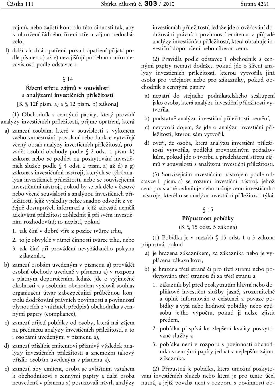 nezajišťují potřebnou míru nezávislosti podle odstavce 1. 14 Řízení střetu zájmů v souvislosti s analýzami investičních příležitostí [K 12f písm. a) a 12 písm.