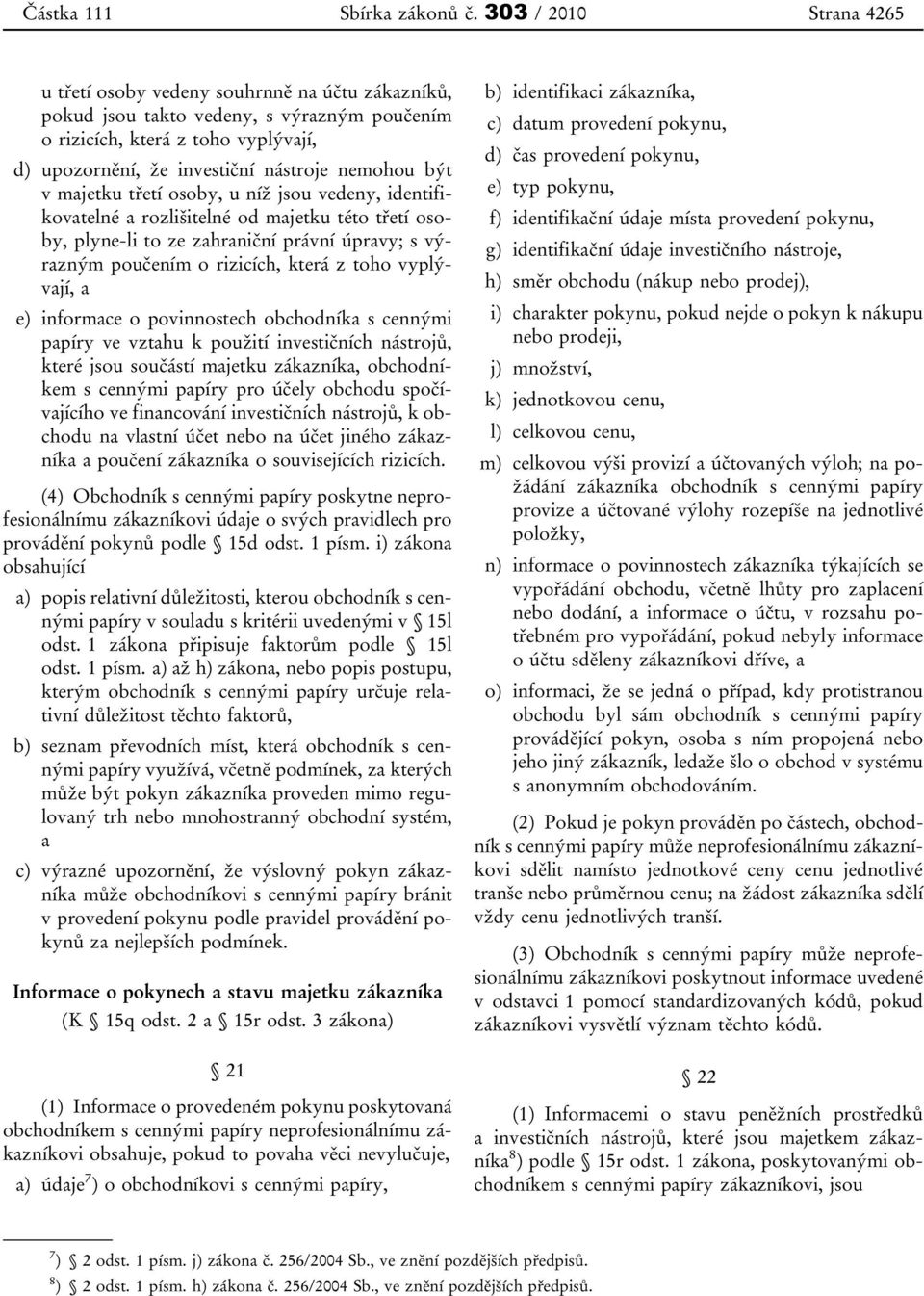 být v majetku třetí osoby, u níž jsou vedeny, identifikovatelné a rozlišitelné od majetku této třetí osoby, plyne-li to ze zahraniční právní úpravy; s výrazným poučením o rizicích, která z toho