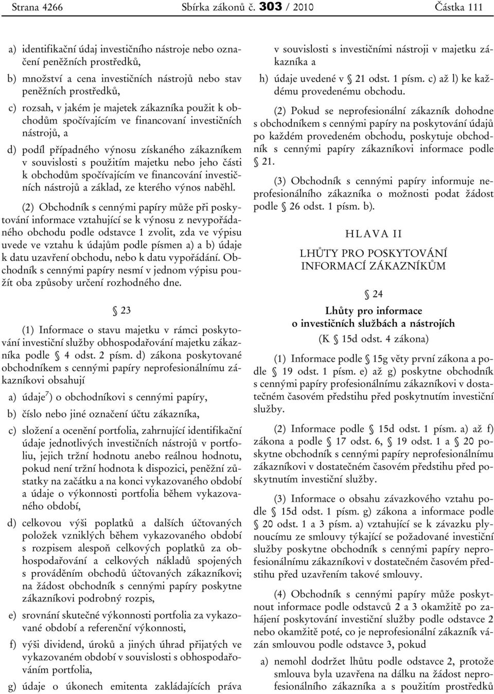 majetek zákazníka použit k obchodům spočívajícím ve financovaní investičních nástrojů, a d) podíl případného výnosu získaného zákazníkem v souvislosti s použitím majetku nebo jeho části k obchodům