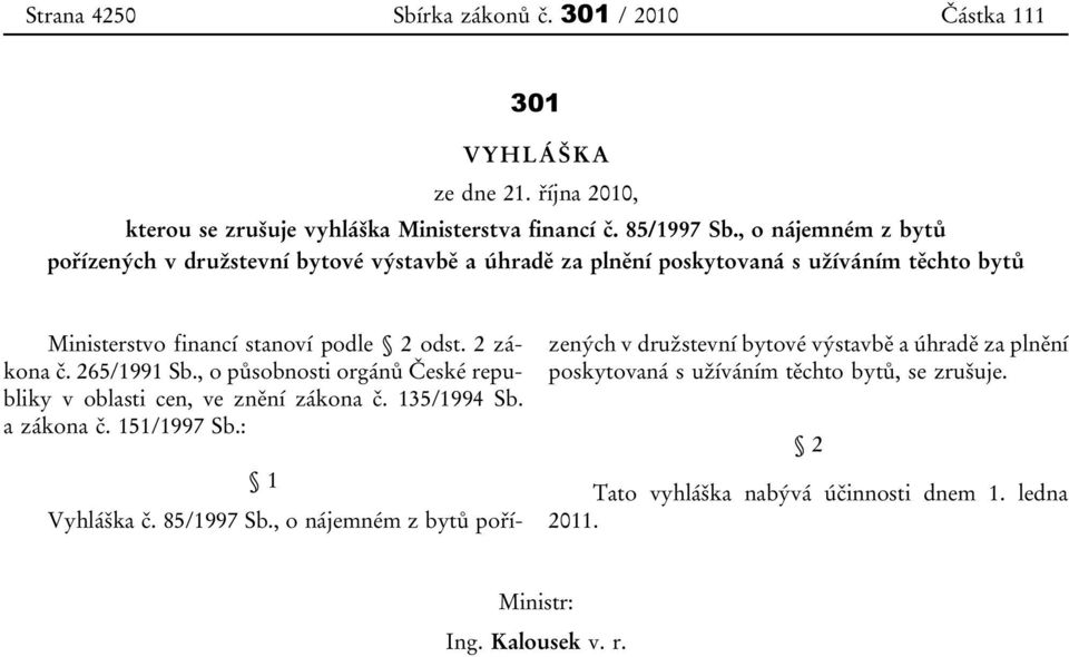 265/1991 Sb., o působnosti orgánů České republiky v oblasti cen, ve znění zákona č. 135/1994 Sb. a zákona č. 151/1997 Sb.: 1 Vyhláška č. 85/1997 Sb.