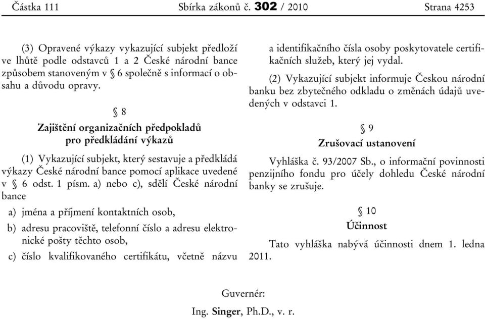 8 Zajištění organizačních předpokladů pro předkládání výkazů (1) Vykazující subjekt, který sestavuje a předkládá výkazy České národní bance pomocí aplikace uvedené v 6 odst. 1 písm.