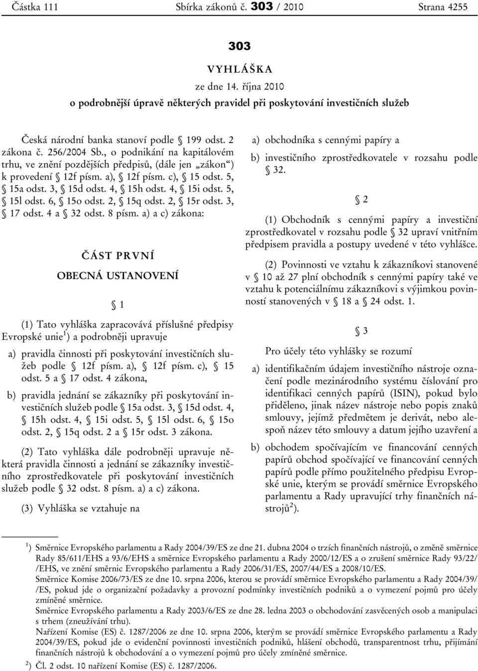 , o podnikání na kapitálovém trhu, ve znění pozdějších předpisů, (dále jen zákon ) k provedení 12f písm. a), 12f písm. c), 15 odst. 5, 15a odst. 3, 15d odst. 4, 15h odst. 4, 15i odst. 5, 15l odst.