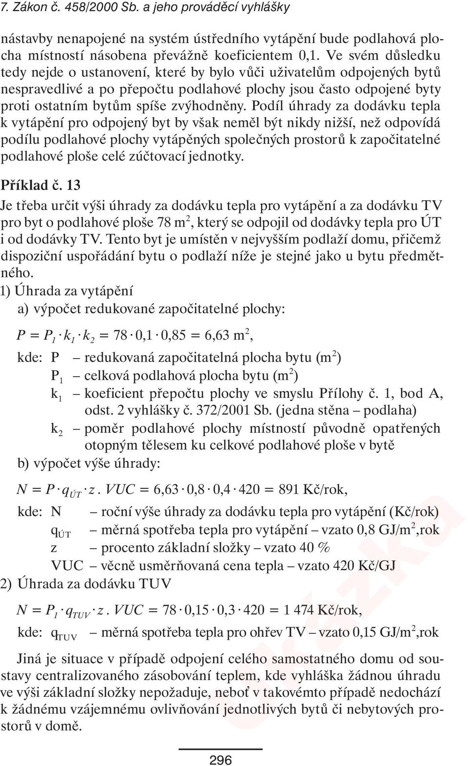 Podíl úhrady za dodávku tepla k vytápění pro odpojený byt by však neměl být nikdy nižší, než odpovídá podílu podlahové plochy vytápěných společných prostorů k započitatelné podlahové ploše celé