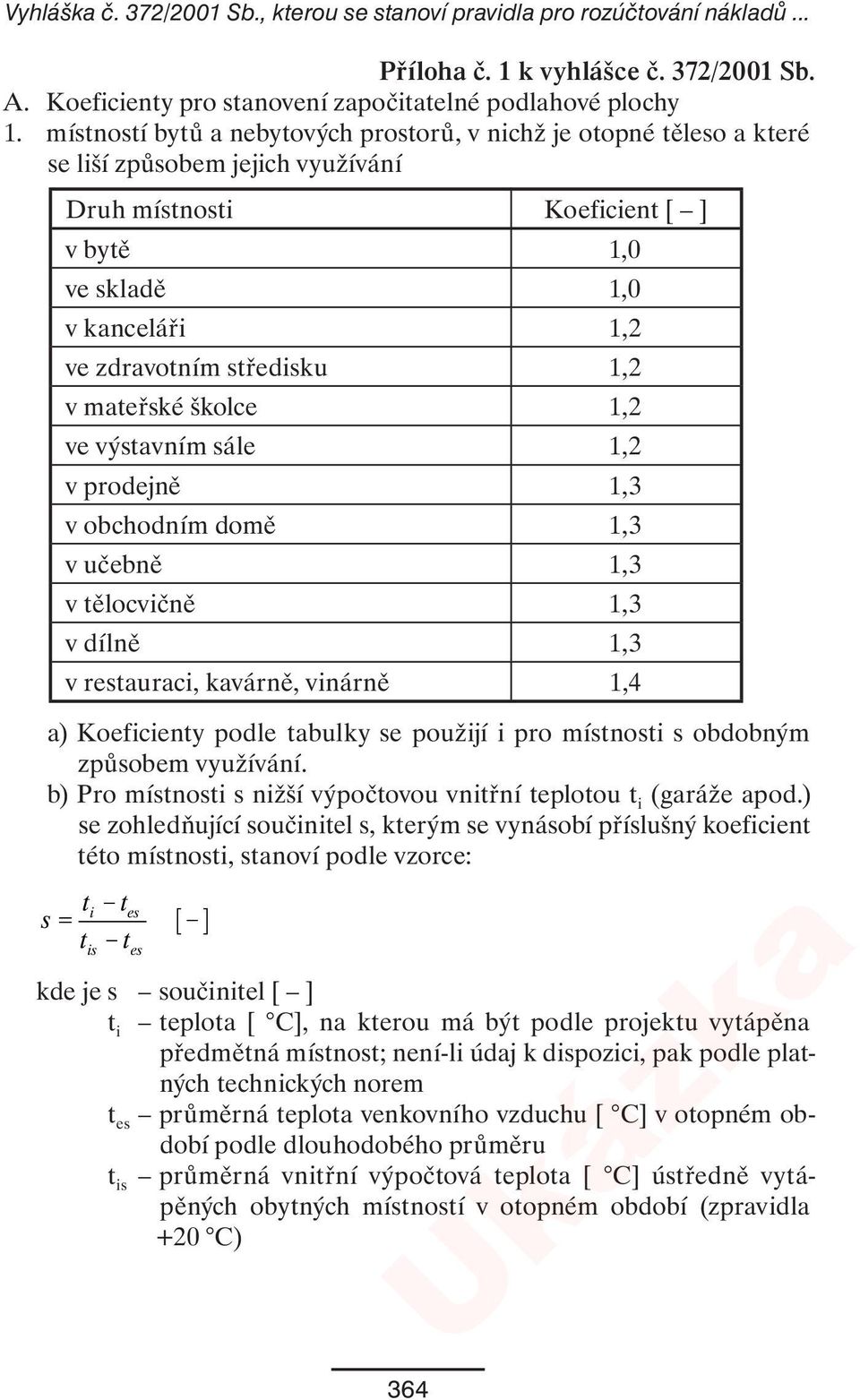 1,2 v mateřské školce 1,2 ve výstavním sále 1,2 v prodejně 1,3 v obchodním domě 1,3 v učebně 1,3 v tělocvičně 1,3 v dílně 1,3 v restauraci, kavárně, vinárně 1,4 a) Koeficienty po dle tabulky se