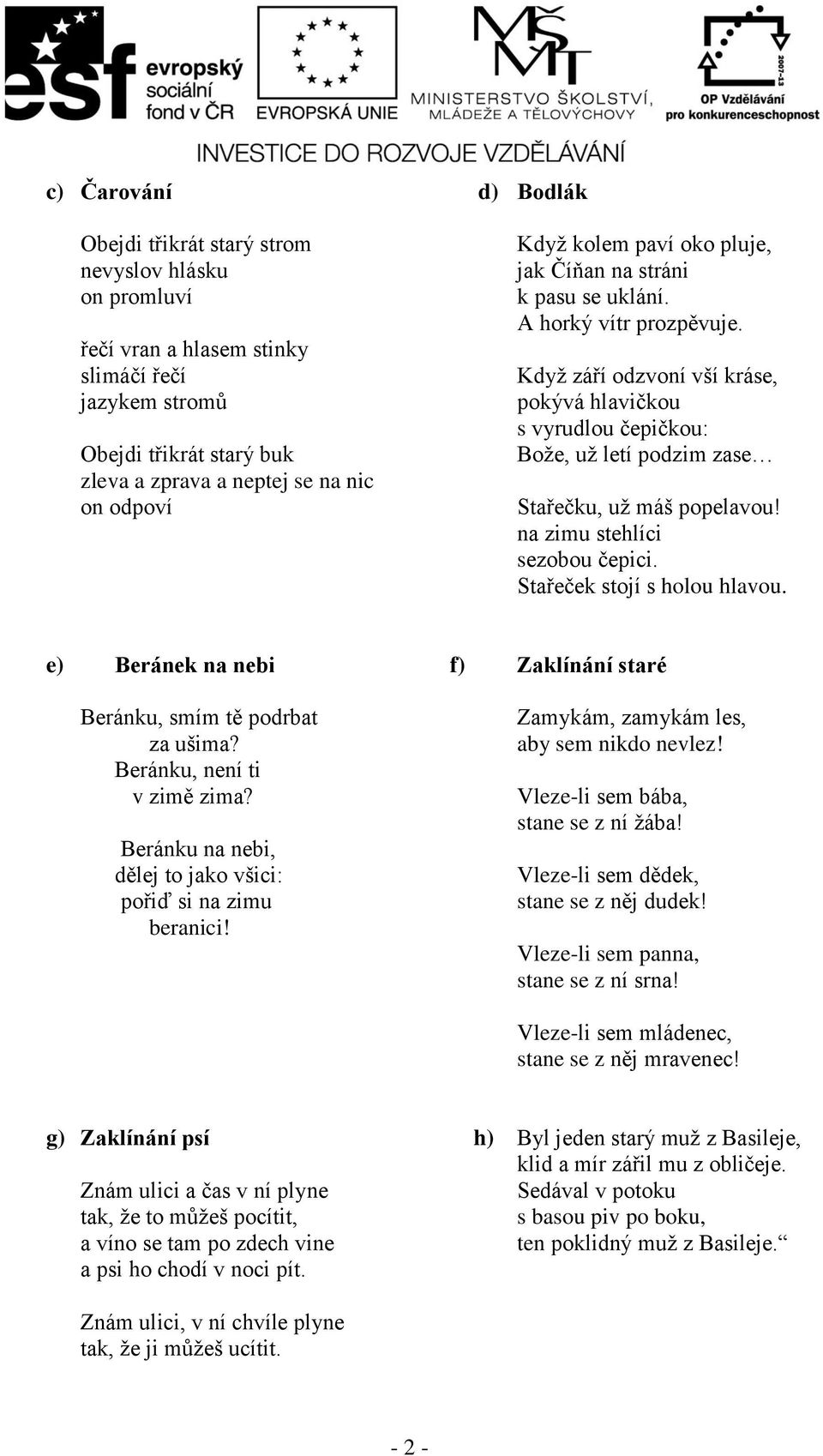 Když září odzvoní vší kráse, pokývá hlavičkou s vyrudlou čepičkou: Bože, už letí podzim zase Stařečku, už máš popelavou! na zimu stehlíci sezobou čepici. Stařeček stojí s holou hlavou.