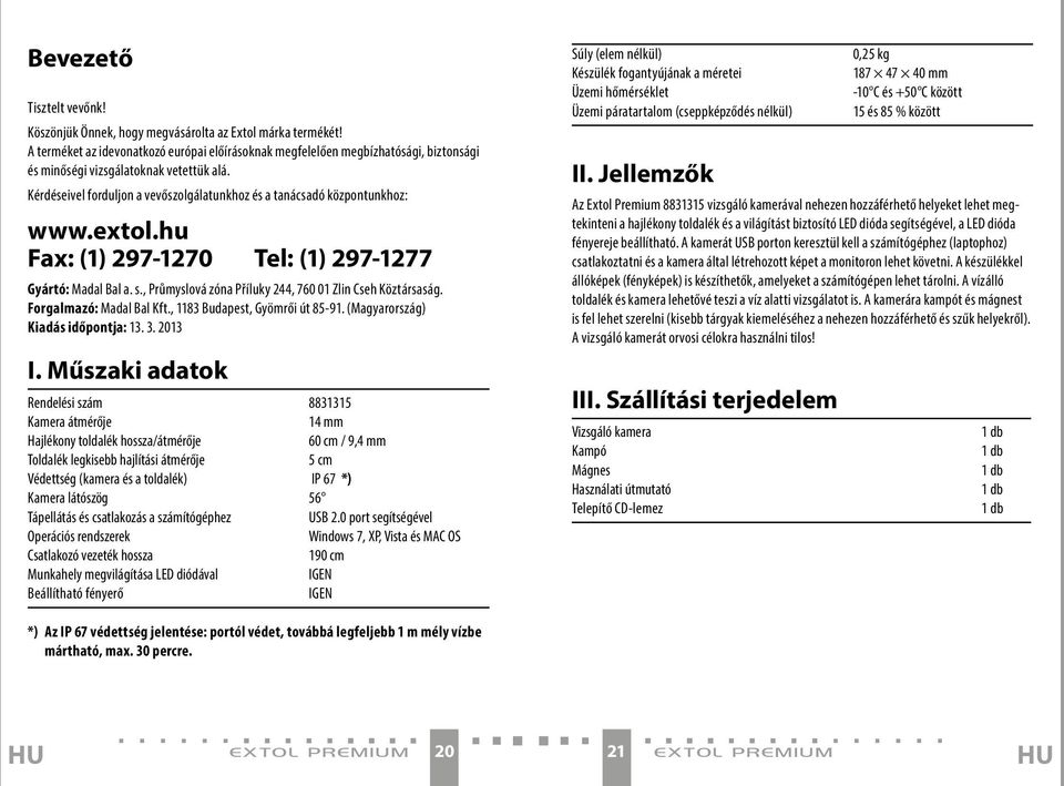 Kérdéseivel forduljon a vevőszolgálatunkhoz és a tanácsadó központunkhoz: www.extol.hu Fax: (1) 297-1270 Tel: (1) 297-1277 Gyártó: Madal Bal a. s.
