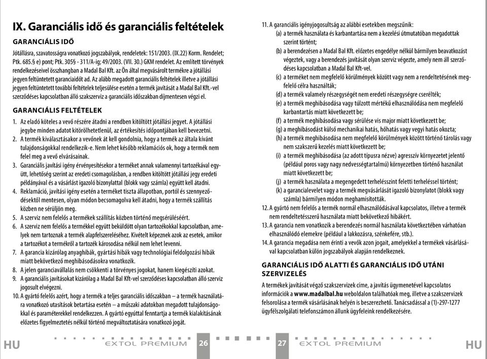 Az alább megadott garanciális feltételek illetve a jótállási jegyen feltüntetett további feltételek teljesülése esetén a termék javítását a Madal Bal Kft.
