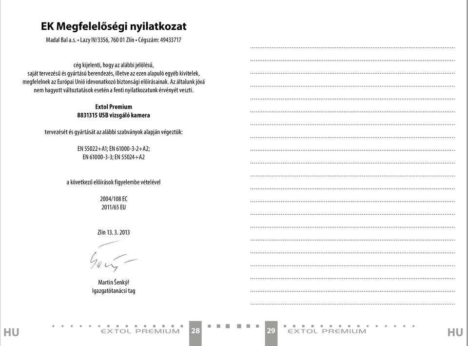 Lazy IV/3356, 760 01 Zlín Cégszám: 49433717 cég kijelenti, hogy az alábbi jelölésű, saját tervezésű és gyártású berendezés, illetve az ezen alapuló egyéb kivitelek,