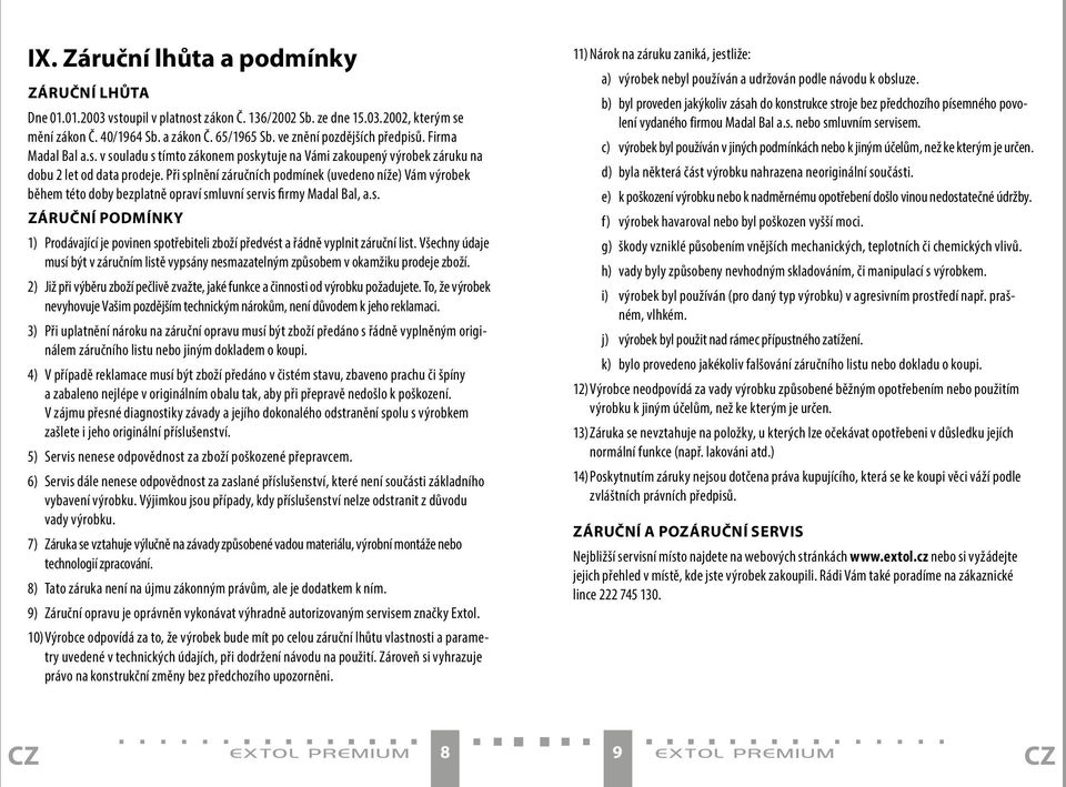 Při splnění záručních podmínek (uvedeno níže) Vám výrobek během této doby bezplatně opraví smluvní servis firmy Madal Bal, a.s. ZÁRUČNÍ PODMÍNKY 1) Prodávající je povinen spotřebiteli zboží předvést a řádně vyplnit záruční list.