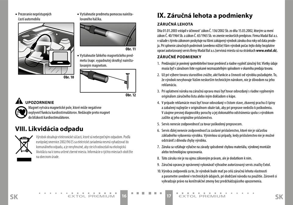 Nedávajte preto magnet do blízkosti kardiostimulátorov. VIII. Likvidácia odpadu Obr. 12 Výrobok obsahuje elektronické súčasti, ktoré sú nebezpečným odpadom.