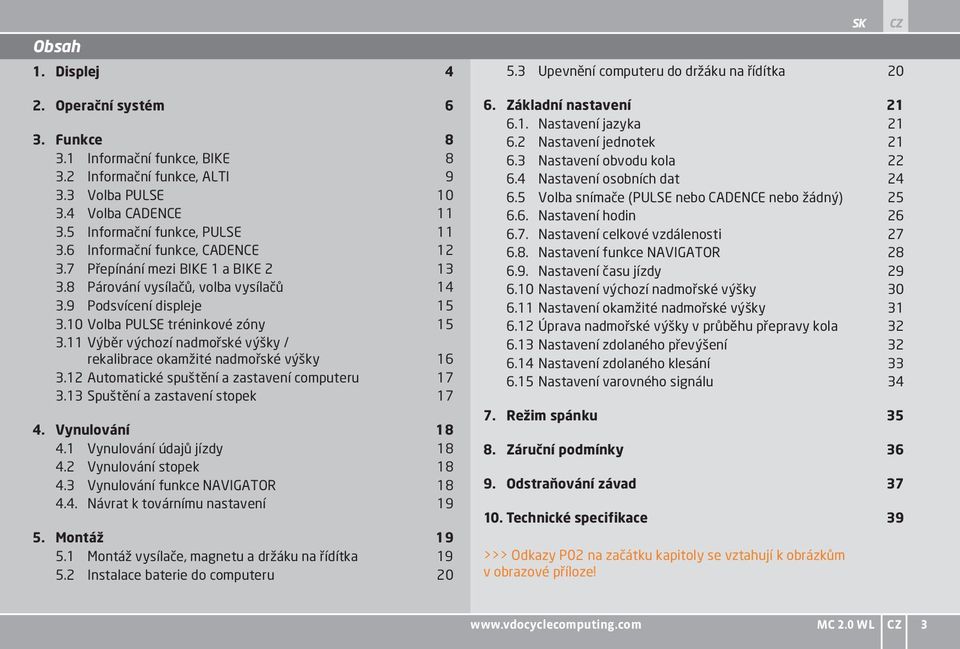 11 Výběr výchozí nadmořské výšky / rekalibrace okamžité nadmořské výšky 16 3.12 Automatické spuštění a zastavení computeru 17 3.13 Spuštění a zastavení stopek 17 4. Vynulování 18 4.