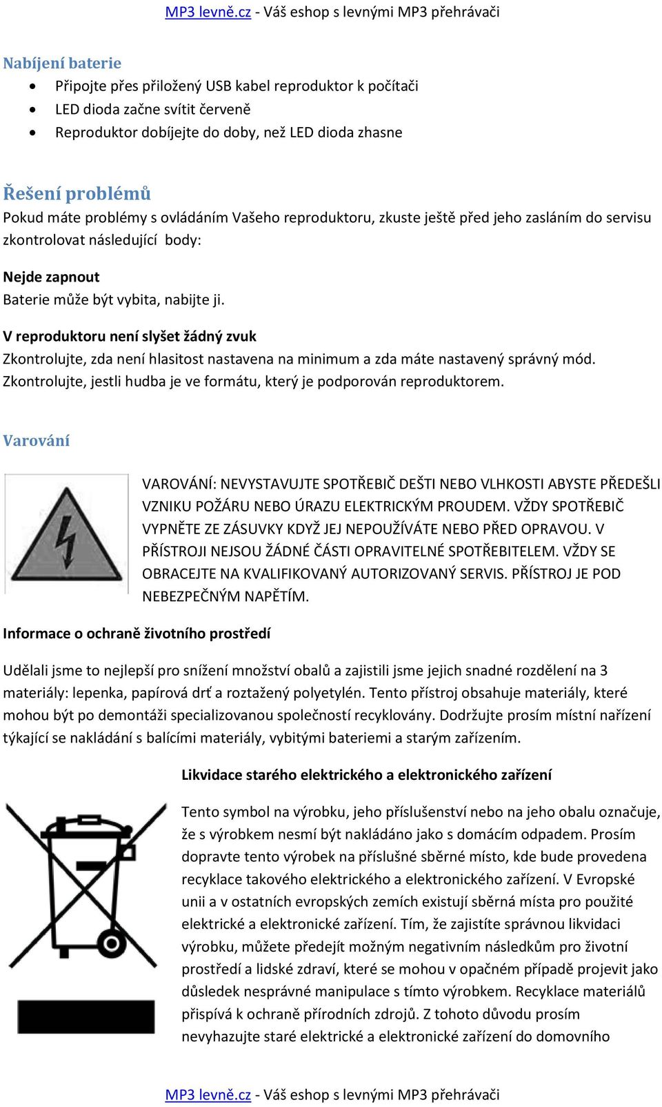 V reproduktoru není slyšet žádný zvuk Zkontrolujte, zda není hlasitost nastavena na minimum a zda máte nastavený správný mód.