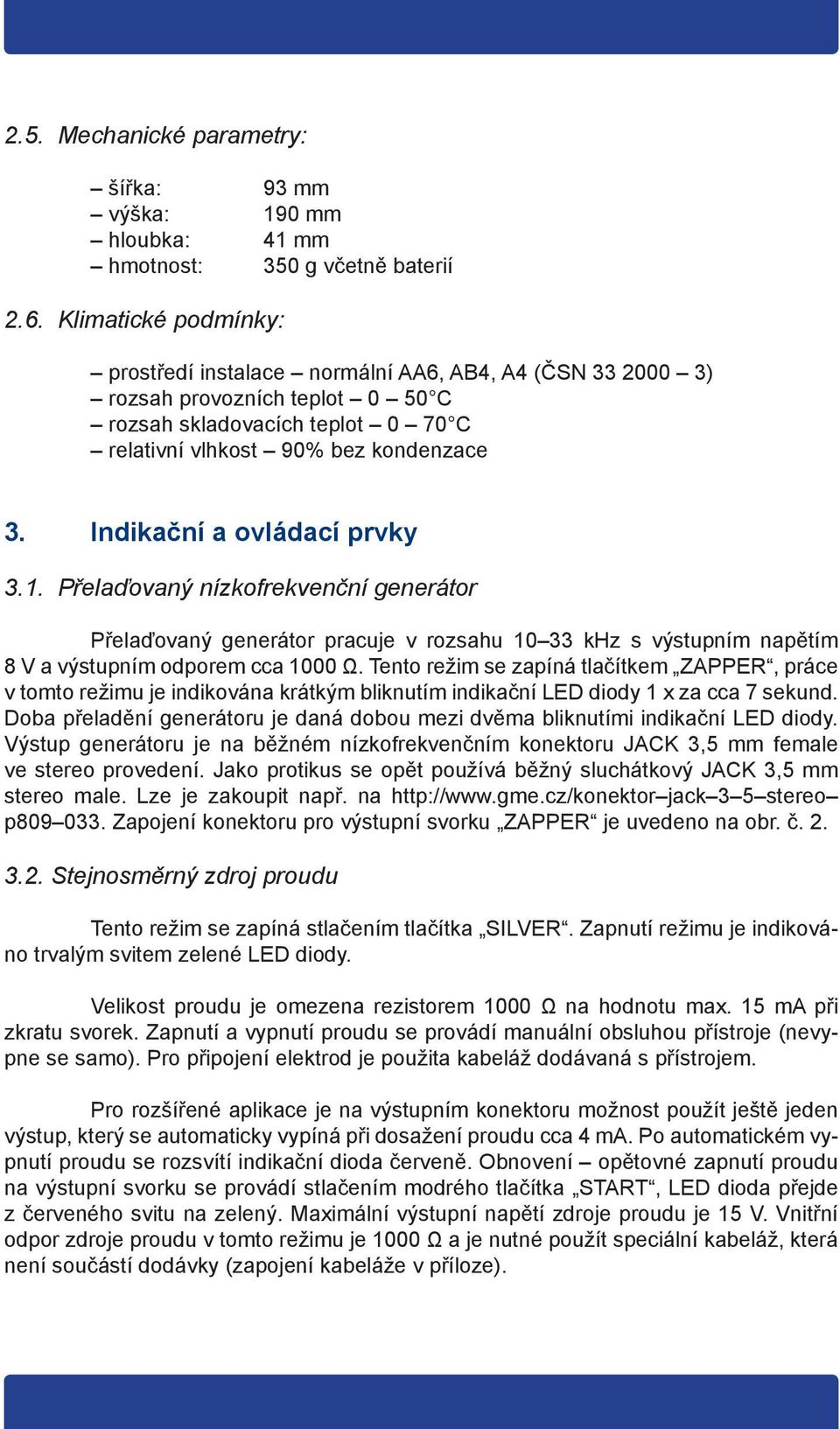 Indikační a ovládací prvky 3.1. Přelaďovaný nízkofrekvenční generátor Přelaďovaný generátor pracuje v rozsahu 10 33 khz s výstupním napětím 8 V a výstupním odporem cca 1000 Ω.