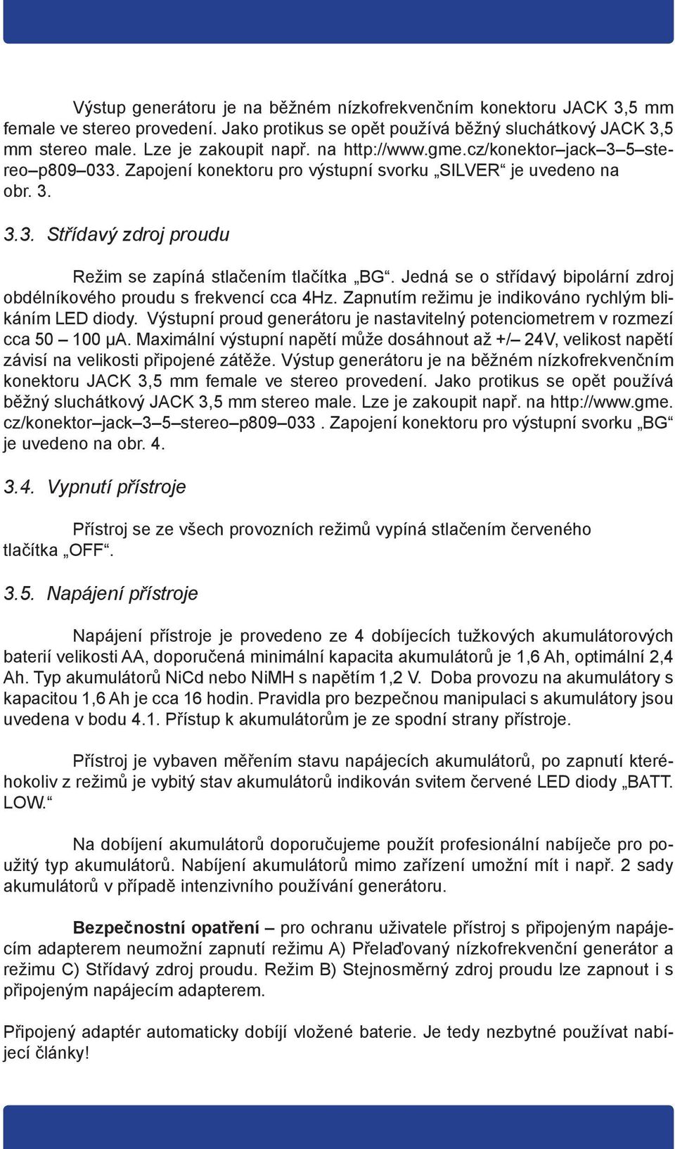 Jedná se o střídavý bipolární zdroj obdélníkového proudu s frekvencí cca 4Hz. Zapnutím režimu je indikováno rychlým blikáním LED diody.