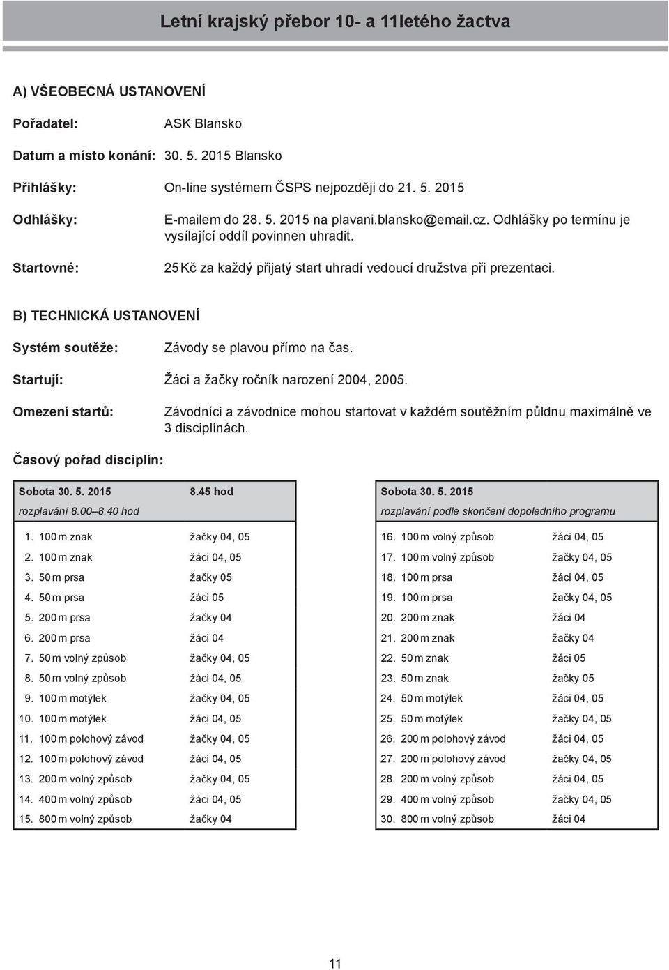 B) TECHNICKÁ USTANOVENÍ Systém soutěže: Závody se plavou přímo na čas. Startují: Žáci a žačky ročník narození 2004, 2005.