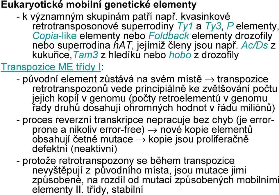 Ac/Ds z kukuřice,tam3 z hledíku nebo hobo z drozofily Transpozice ME třídy I: -původní element zůstává na svém místě transpozice retrotranspozonů vede principiálně ke zvětšování počtu jejich kopií v