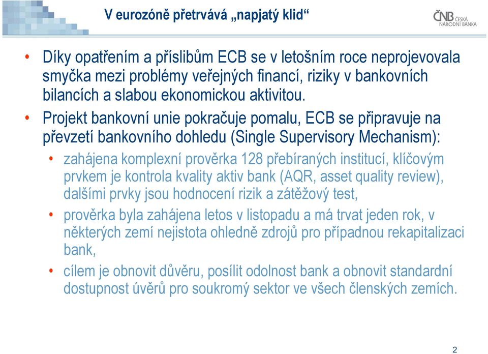 Projekt bankovní unie pokračuje pomalu, ECB se připravuje na převzetí bankovního dohledu (Single Supervisory Mechanism): zahájena komplexní prověrka 128 přebíraných institucí, klíčovým prvkem je