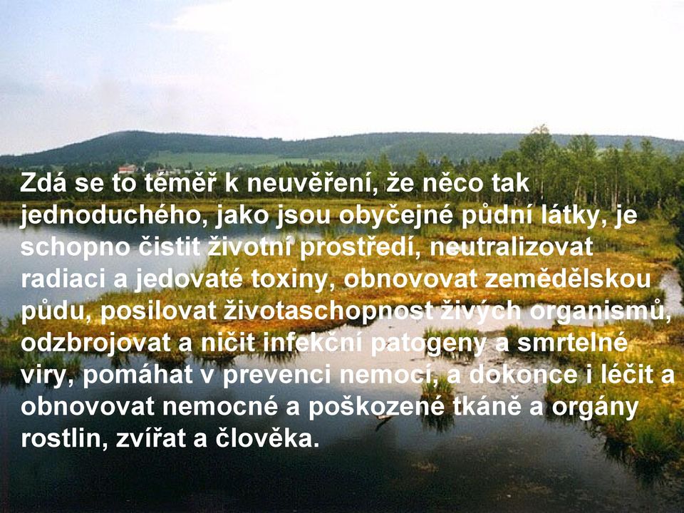 posilovat životaschopnost živých organismů, odzbrojovat a ničit infekční patogeny a smrtelné viry,