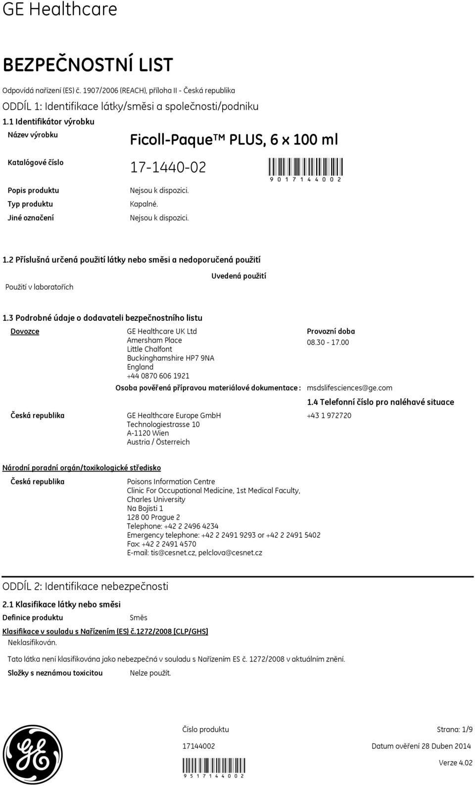 0 ml 90 Kapalné. 1.2 Příslušná určená použití látky nebo směsi a nedoporučená použití Použití v laboratořích Uvedená použití 1.