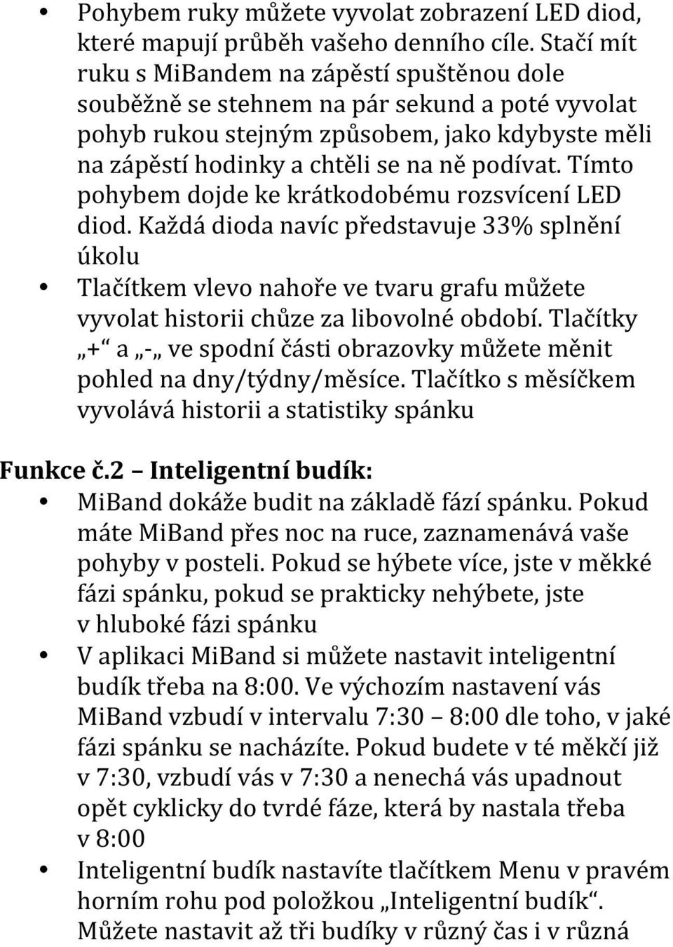 Tímto pohybem dojde ke krátkodobému rozsvícení LED diod. Každá dioda navíc představuje 33% splnění úkolu Tlačítkem vlevo nahoře ve tvaru grafu můžete vyvolat historii chůze za libovolné období.