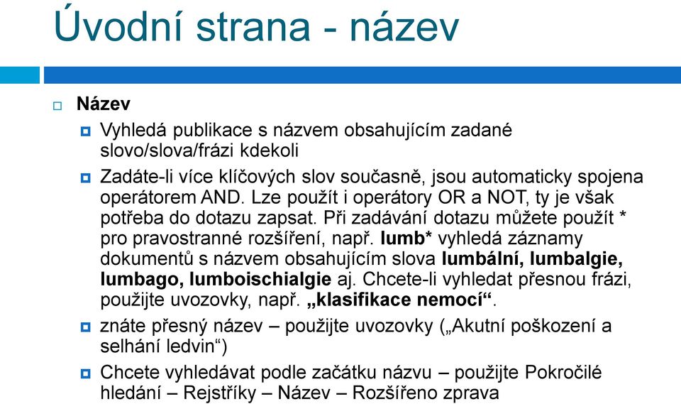 lumb* vyhledá záznamy dokumentů s názvem obsahujícím slova lumbální, lumbalgie, lumbago, lumboischialgie aj. Chcete-li vyhledat přesnou frázi, použijte uvozovky, např.