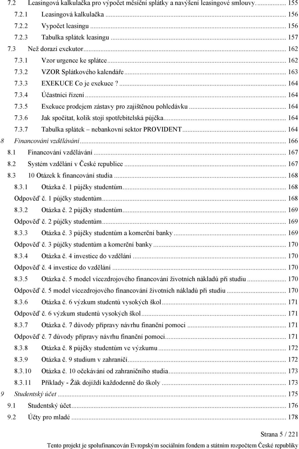 .. 164 7.3.6 Jak spočítat, kolik stojí spotřebitelská půjčka... 164 7.3.7 Tabulka splátek nebankovní sektor PROVIDENT... 164 8 Financování vzdělávání... 166 8.1 Financování vzdělávání... 167 8.