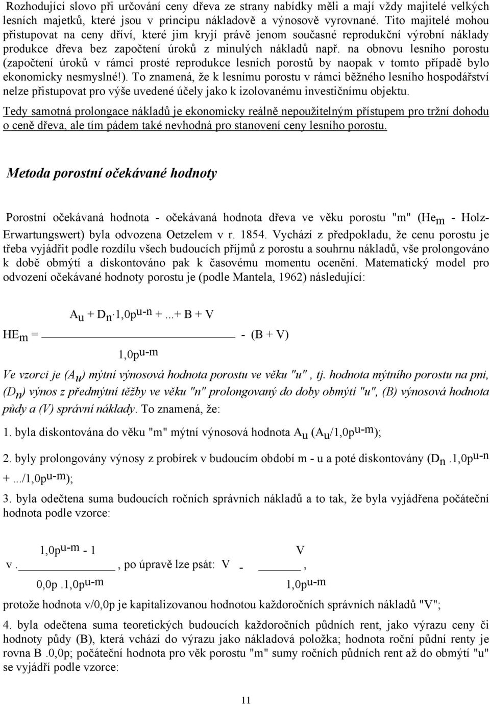 na obnovu lesního porostu (započtení úroků v rámci prosté reprodukce lesních porostů by naopak v tomto případě bylo ekonomicky nesmyslné!).