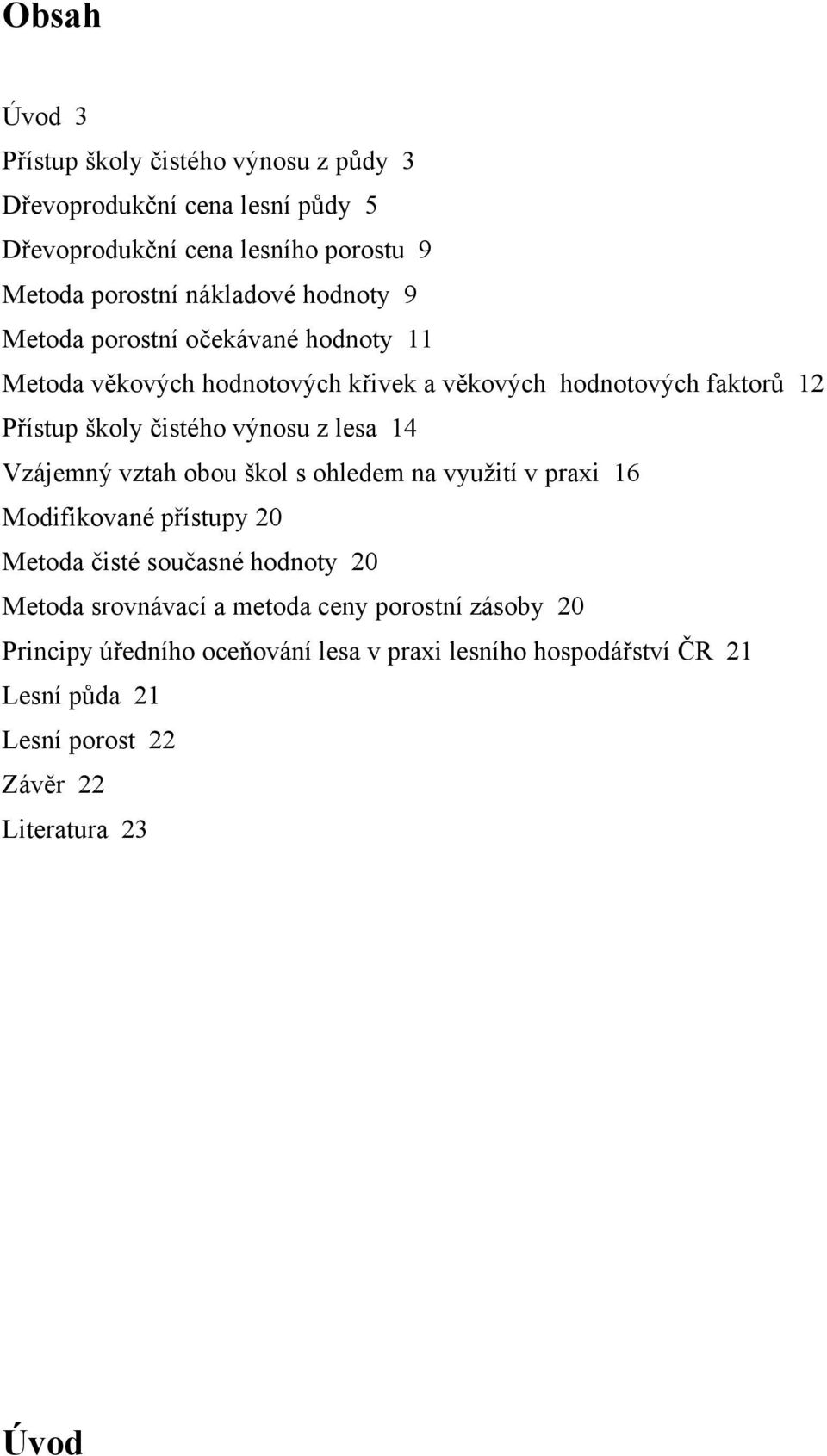 lesa 14 Vzájemný vztah obou škol s ohledem na využití v praxi 16 Modifikované přístupy 20 Metoda čisté současné hodnoty 20 Metoda srovnávací a