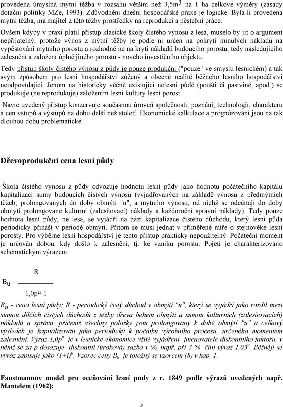 Ovšem kdyby v praxi platil přístup klasické školy čistého výnosu z lesa, muselo by jít o argument nepřijatelný, protože výnos z mýtní těžby je podle ní určen na pokrytí minulých nákladů na