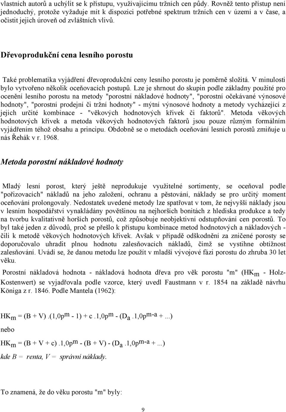 Dřevoprodukční cena lesního porostu Také problematika vyjádření dřevoprodukční ceny lesního porostu je poměrně složitá. V minulosti bylo vytvořeno několik oceňovacích postupů.