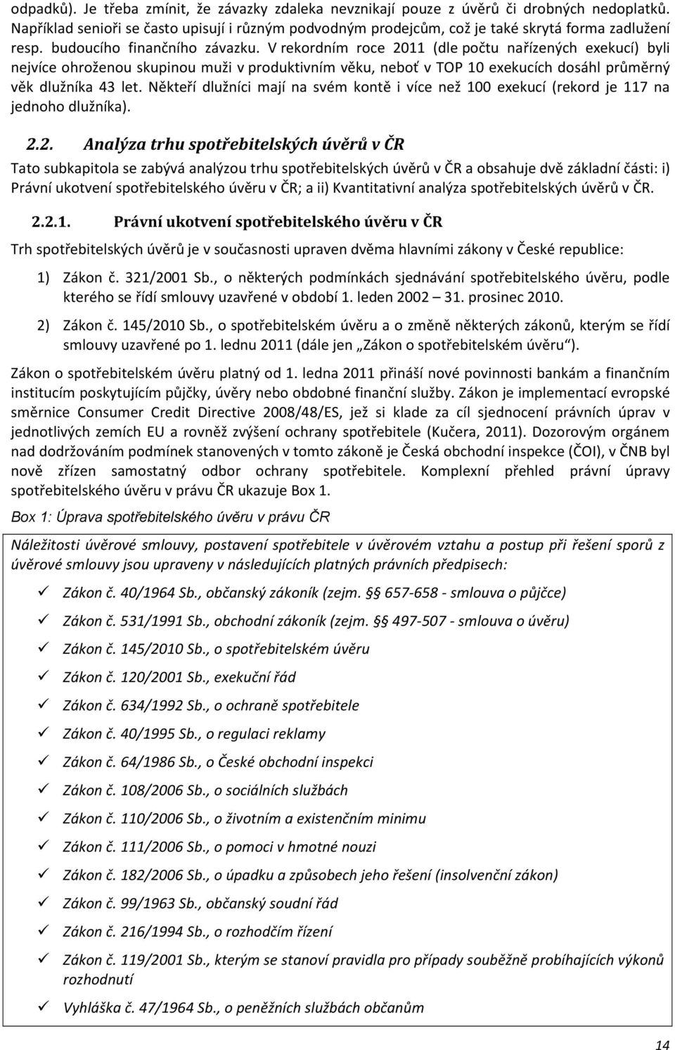 V rekordním roce 2011 (dle počtu nařízených exekucí) byli nejvíce ohroženou skupinou muži v produktivním věku, neboť v TOP 10 exekucích dosáhl průměrný věk dlužníka 43 let.