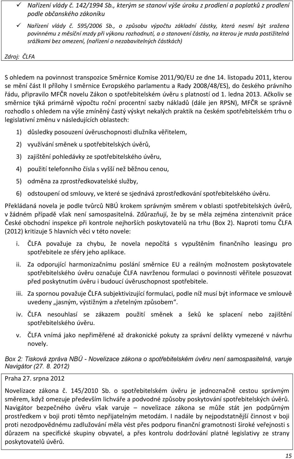 nezabavitelných částkách) Zdroj: ČLFA S ohledem na povinnost transpozice Směrnice Komise 2011/90/EU ze dne 14.