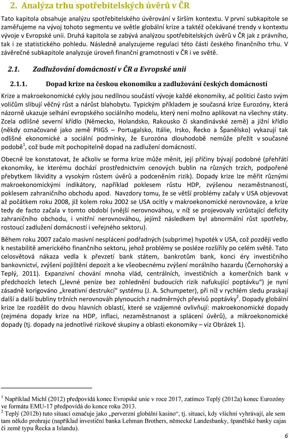 Druhá kapitola se zabývá analýzou spotřebitelských úvěrů v ČR jak z právního, tak i ze statistického pohledu. Následně analyzujeme regulaci této části českého finančního trhu.