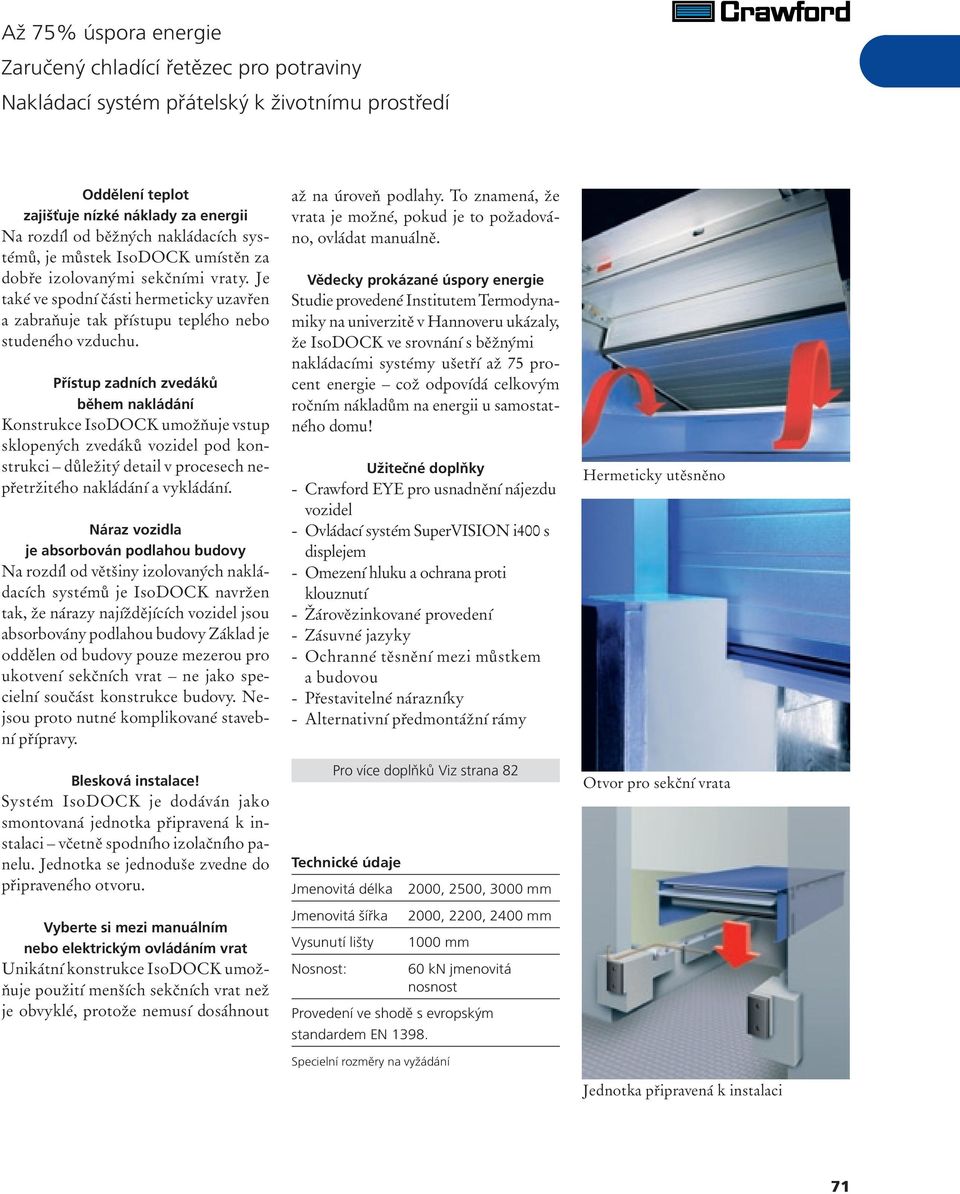 Přístup zadních zvedáků během nakládání Konstrukce IsoDOCK umožňuje vstup sklopených zvedáků vozidel pod konstrukci důležitý detail v procesech nepřetržitého nakládání a vykládání.