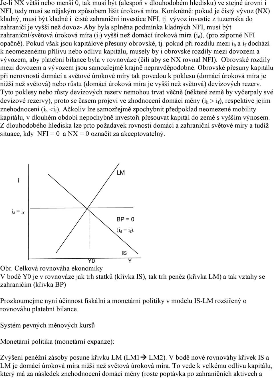 vývoz investic z tuzemska do zahraničí je vyšší než dovoz- Aby byla splněna podmínka kladných NFI, musí být zahraniční/světová úroková míra (i f ) vyšší než domácí úroková míra (i d ), (pro záporné