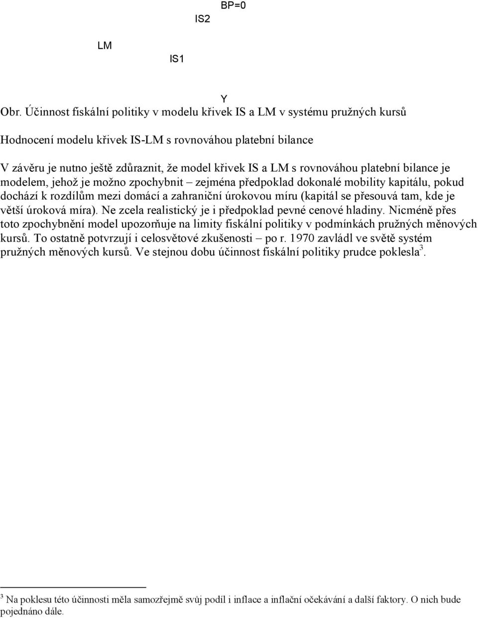 rovnováhou platební bilance je modelem, jehož je možno zpochybnit zejména předpoklad dokonalé mobility kapitálu, pokud dochází k rozdílům mezi domácí a zahraniční úrokovou míru (kapitál se přesouvá