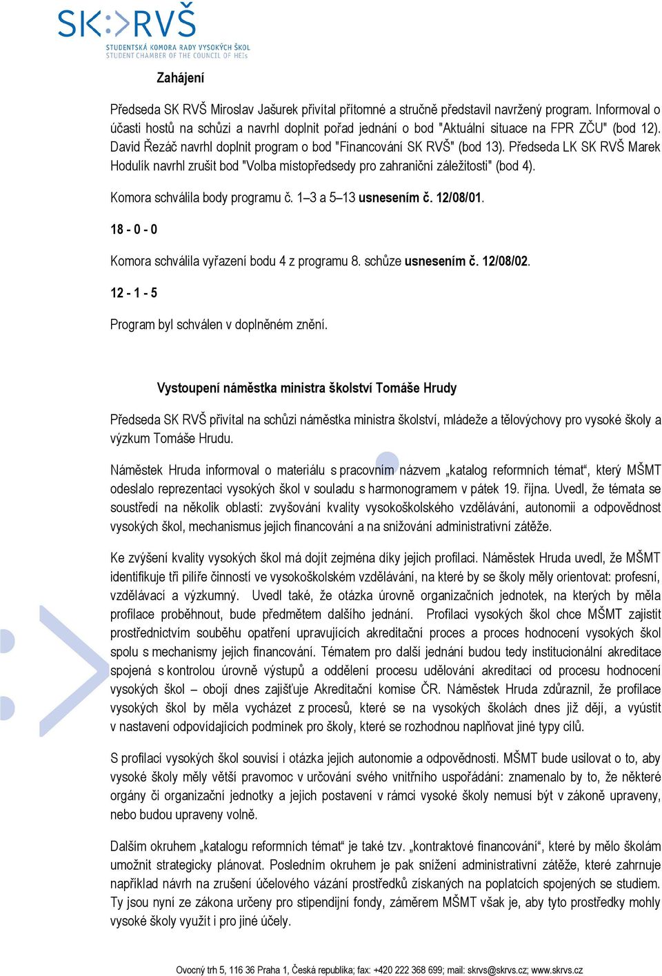 Předseda LK SK RVŠ Marek Hodulík navrhl zrušit bod "Volba místopředsedy pro zahraniční záležitosti" (bod 4). Komora schválila body programu č. 1 3 a 5 13 usnesením č. 12/08/01.