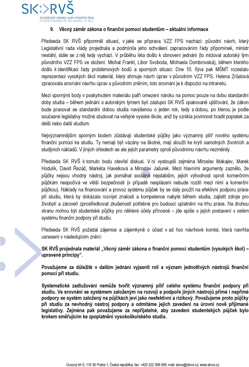 V průběhu léta došlo k obnovení jednání (to inicioval autorský tým původního VZZ FPS ve složení: Michal Frankl, Libor Svoboda, Michaela Dombrovská), během kterého došlo k identifikaci řady
