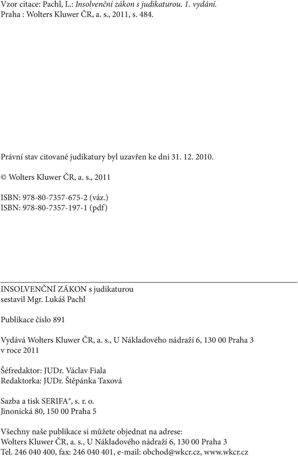 Lukáš Pachl Publikace číslo 891 Vydává Wolters Kluwer ČR, a. s., U Nákladového nádraží 6, 130 00 Praha 3 v roce 2011 Šéfredaktor: JUDr. Václav Fiala Redaktorka: JUDr.