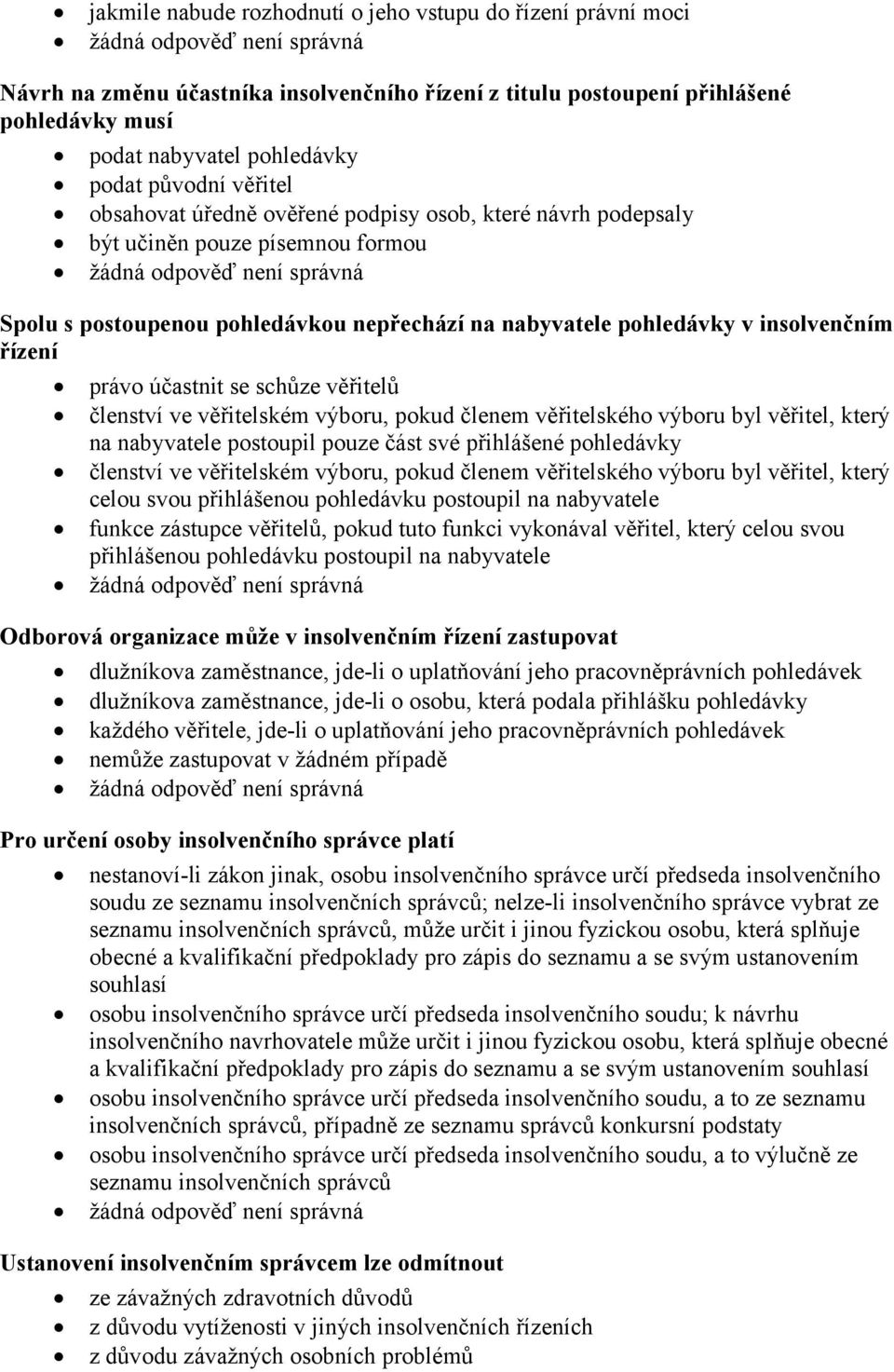 účastnit se schůze věřitelů členství ve věřitelském výboru, pokud členem věřitelského výboru byl věřitel, který na nabyvatele postoupil pouze část své přihlášené pohledávky členství ve věřitelském