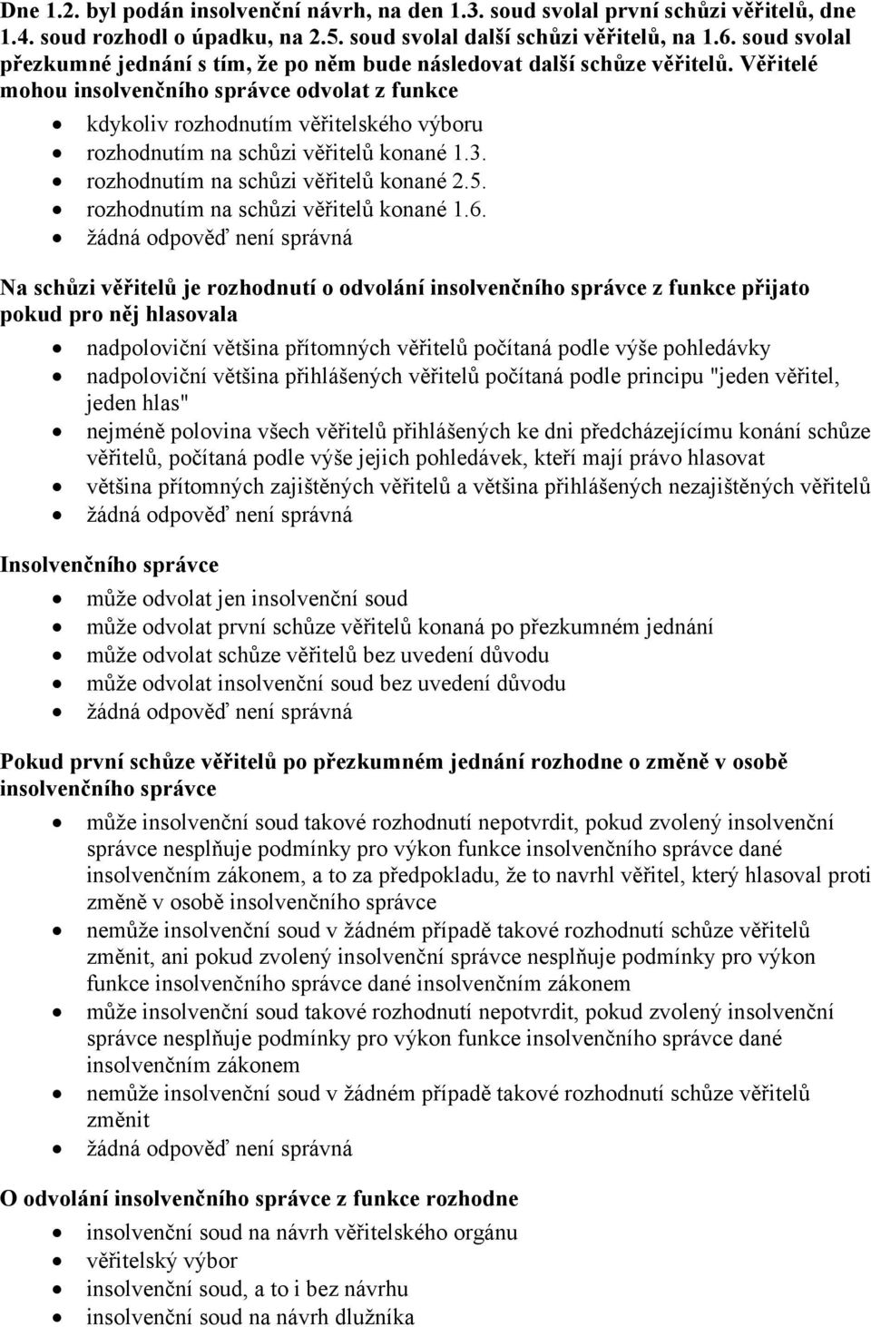 Věřitelé mohou insolvenčního správce odvolat z funkce kdykoliv rozhodnutím věřitelského výboru rozhodnutím na schůzi věřitelů konané 1.3. rozhodnutím na schůzi věřitelů konané 2.5.