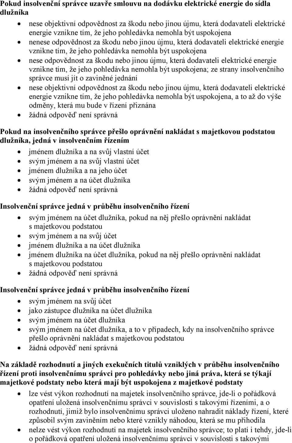 nebo jinou újmu, která dodavateli elektrické energie vznikne tím, že jeho pohledávka nemohla být uspokojena; ze strany insolvenčního správce musí jít o zaviněné jednání nese objektivní odpovědnost za