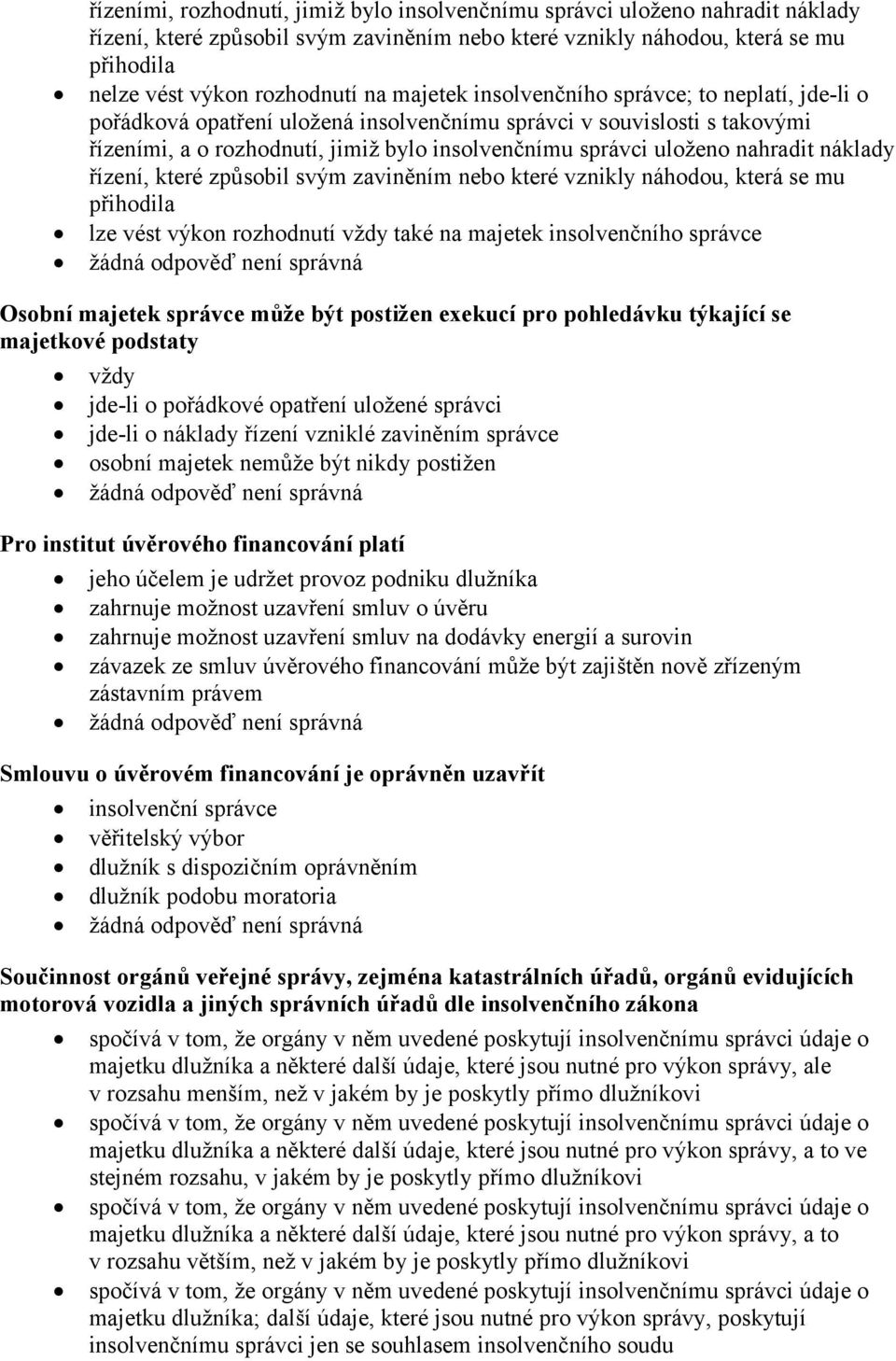 nahradit náklady řízení, které způsobil svým zaviněním nebo které vznikly náhodou, která se mu přihodila lze vést výkon rozhodnutí vždy také na majetek insolvenčního správce Osobní majetek správce