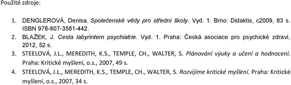 Praha: Česká asociace pro psychické zdraví, 2012, 52 s. 3. STEELOVÁ, J.L., MEREDITH, K.S., TEMPLE, CH., WALTER, S.